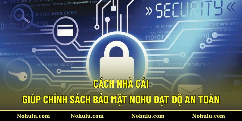 Cách nhà cái giúp chính sách bảo mật Nohu đạt độ an toàn