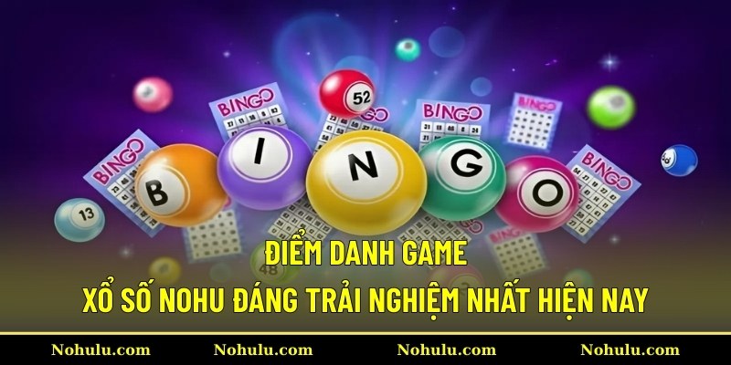 Điểm danh game xổ số Nohu đáng trải nghiệm nhất hiện nay