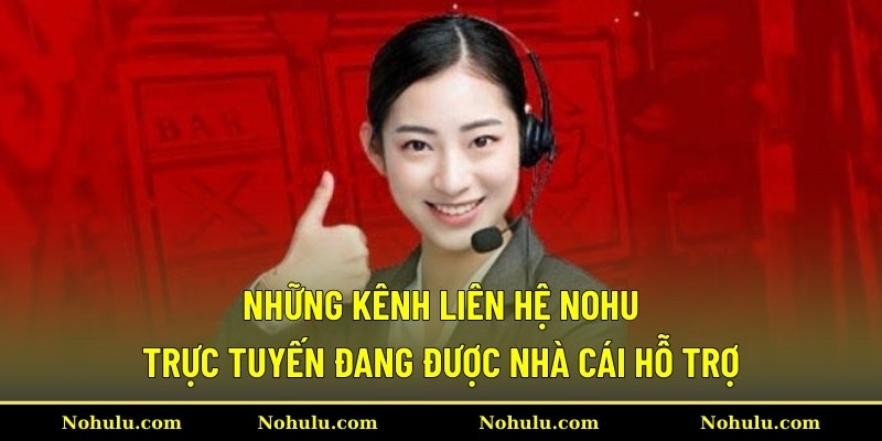 Những kênh liên hệ Nohu trực tuyến đang được nhà cái hỗ trợ