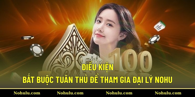 Điều kiện bắt buộc tuân thủ để tham gia đại lý Nohu
