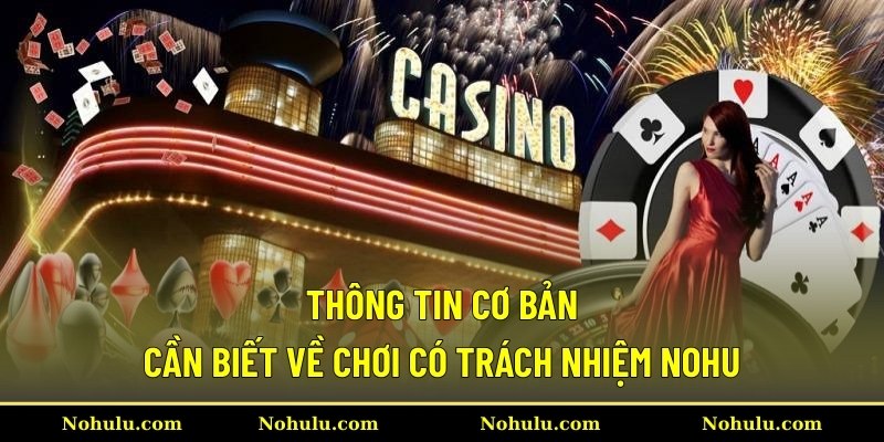 Thông tin cơ bản cần biết về chơi có trách nhiệm Nohu