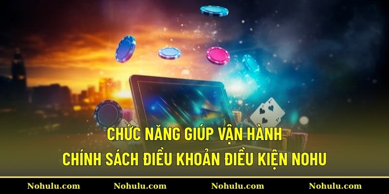 Chức năng giúp vận hành chính sách điều khoản điều kiện Nohu