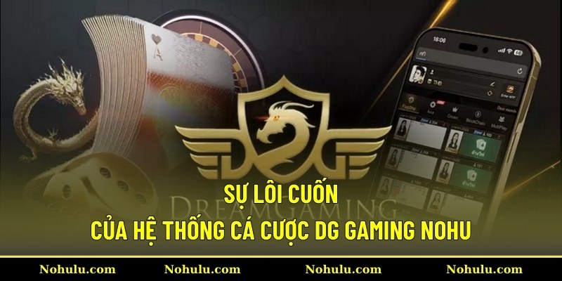 Sự lôi cuốn của hệ thống cá cược DG Gaming Nohu