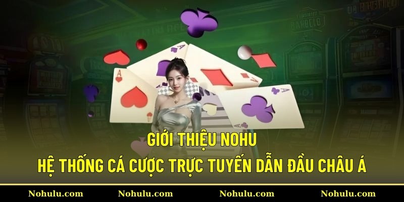Giới thiệu Nohu - Hệ thống cá cược trực tuyến dẫn đầu châu Á