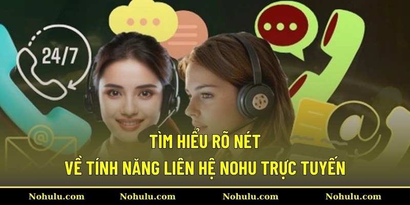 Tìm hiểu rõ nét về tính năng liên hệ Nohu trực tuyến