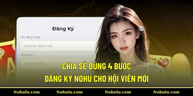 Chia sẻ đúng 4 bước đăng ký Nohu cho hội viên mới