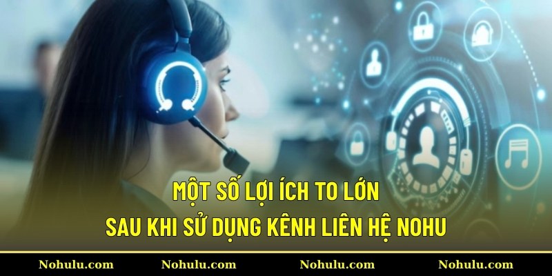 Một số lợi ích to lớn sau khi sử dụng kênh liên hệ Nohu