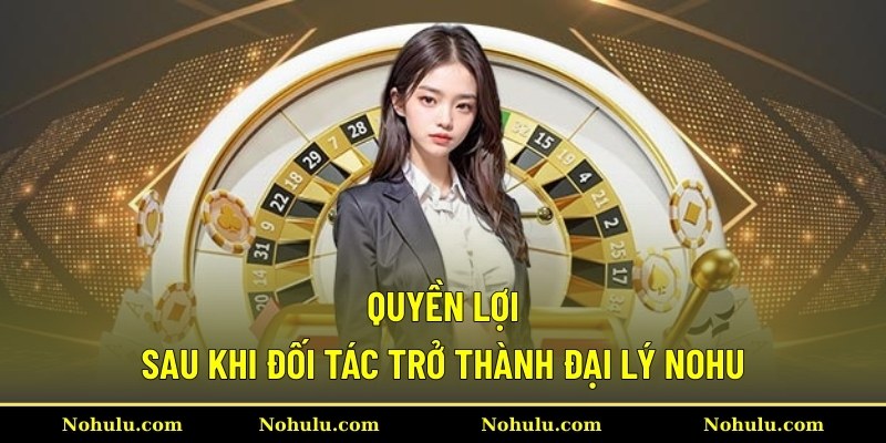 Quyền lợi sau khi đối tác trở thành đại lý Nohu
