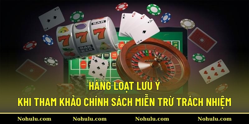 Hàng loạt lưu ý khi tham khảo chính sách miễn trừ trách nhiệm