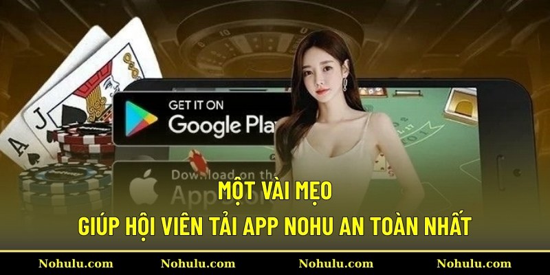 Một vài mẹo giúp hội viên tải app Nohu an toàn nhất