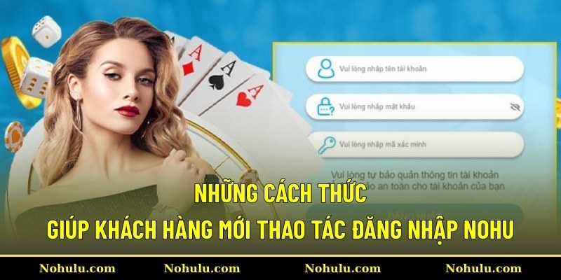 Những cách thức giúp khách hàng mới thao tác đăng nhập Nohu